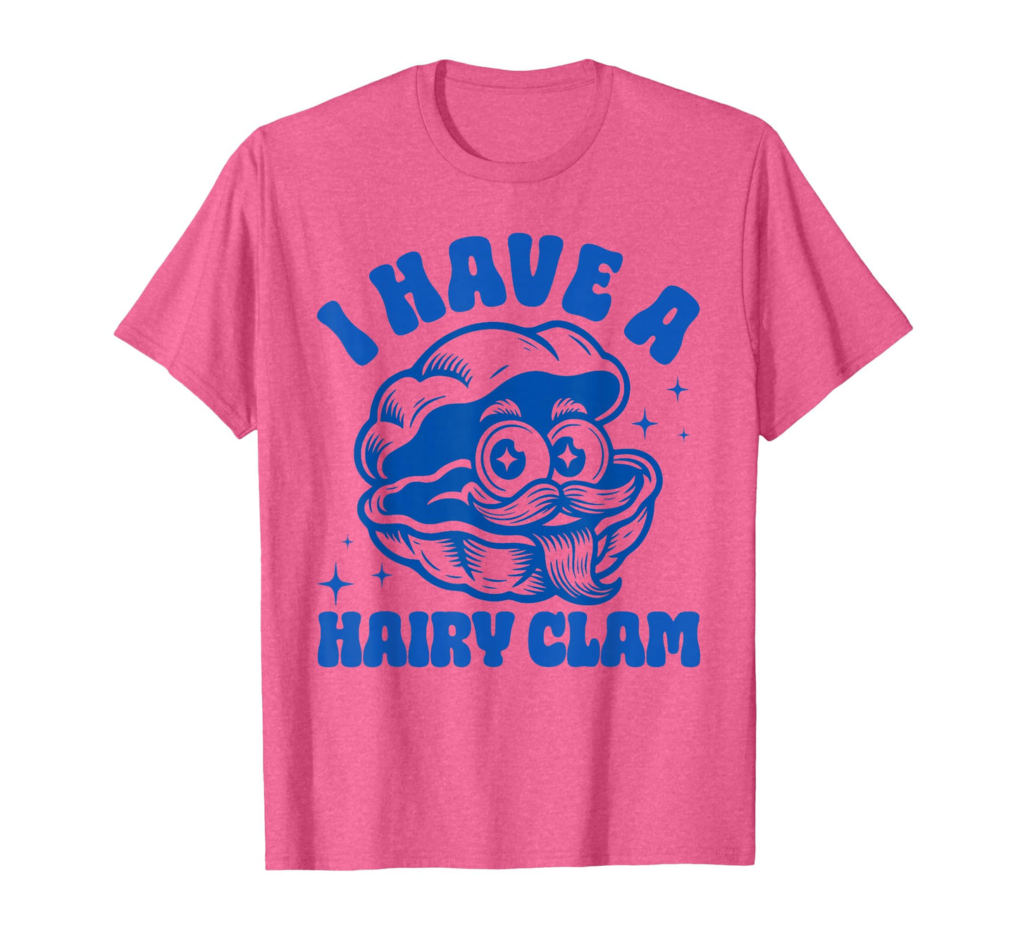 Inappropriate Funny Meme I Have A Hairy Clam Adult Humor T-Shirt