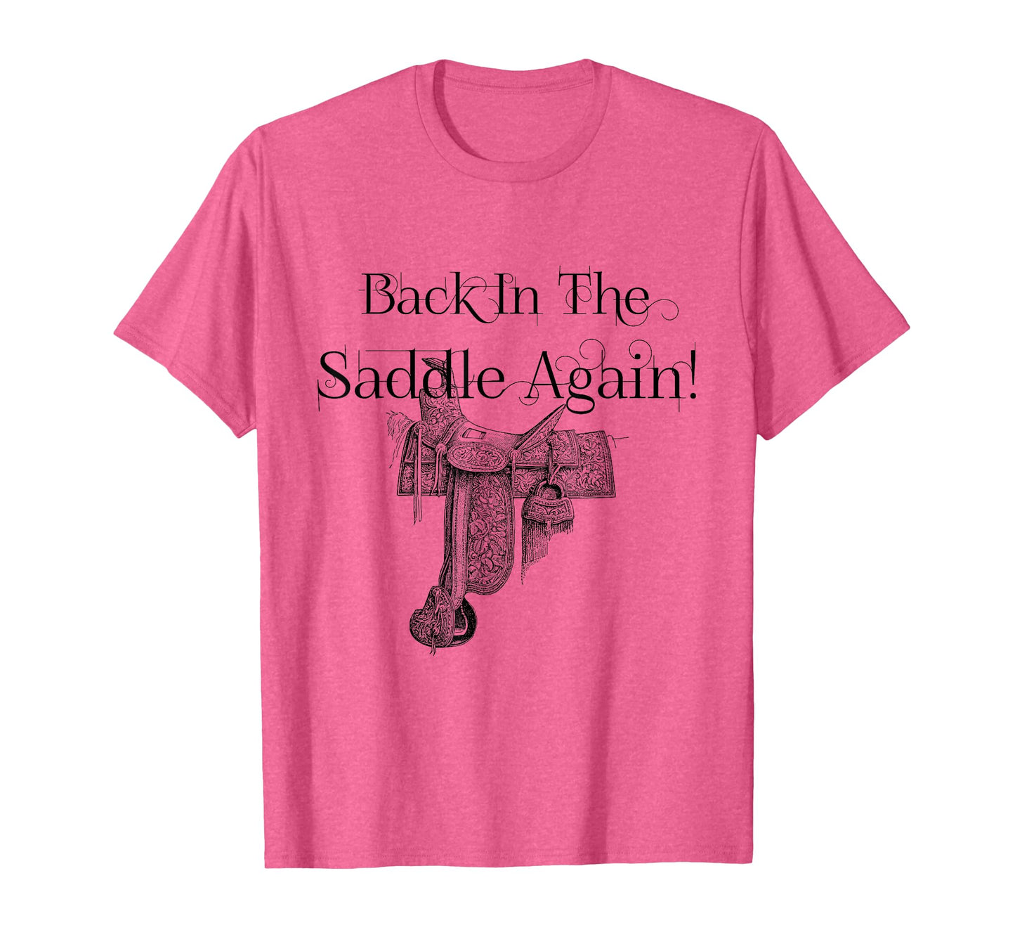 Back In The Saddle Again! No friends, like horse friends T-Shirt