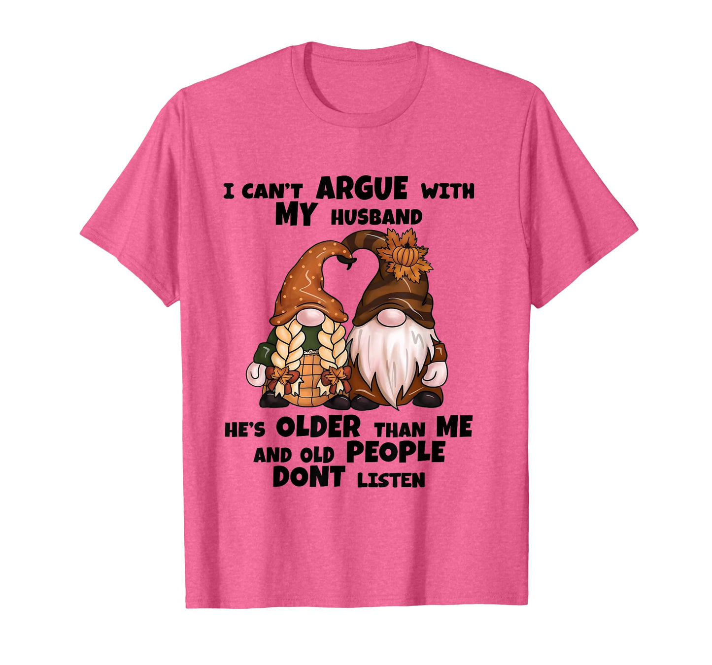 I Can't Argue with My Husband He's Older Than Me-Funny gnome T-Shirt