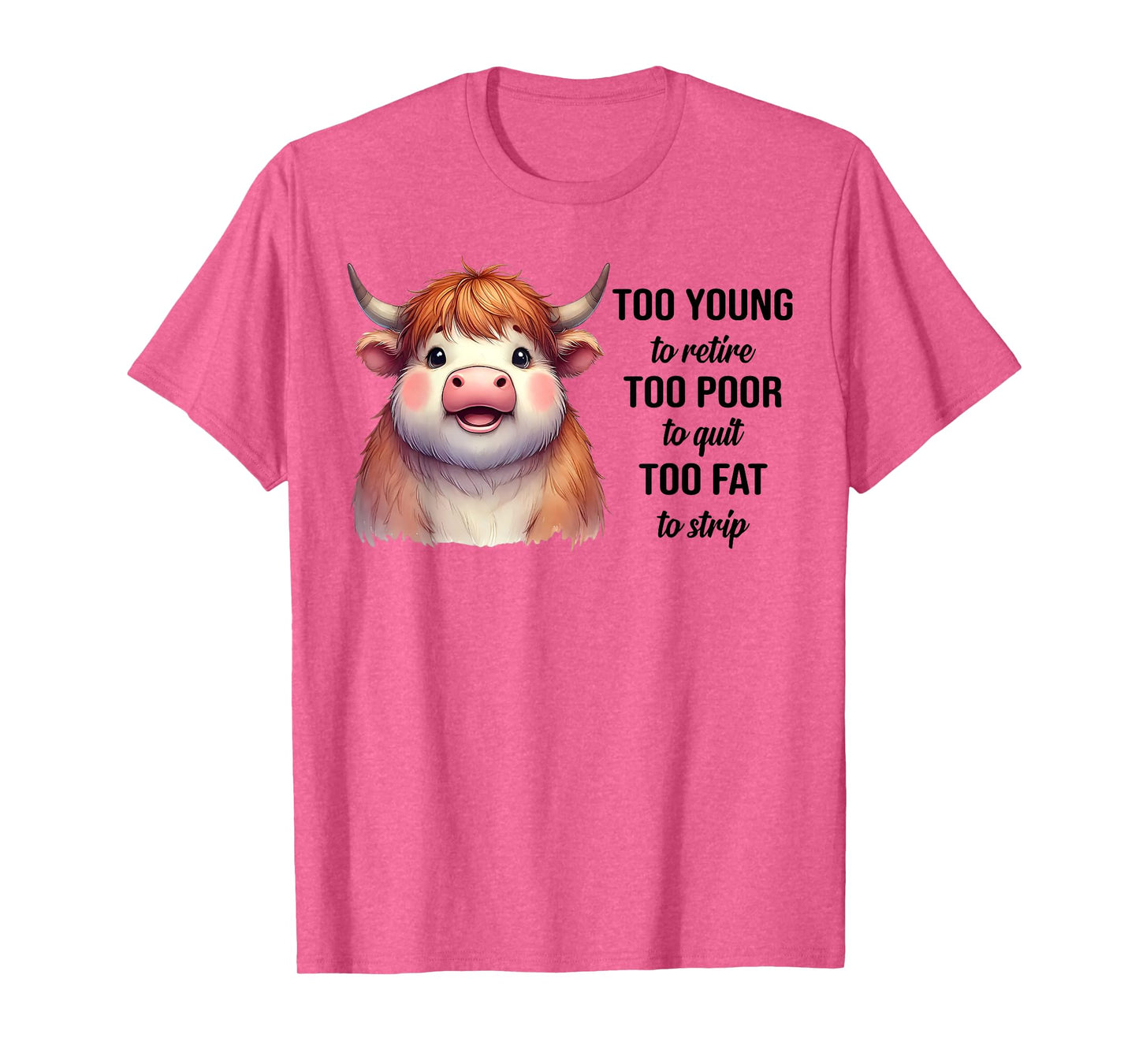 Cow Too Young To Retire Too Poor To Quit Too Fat To Strip T-Shirt