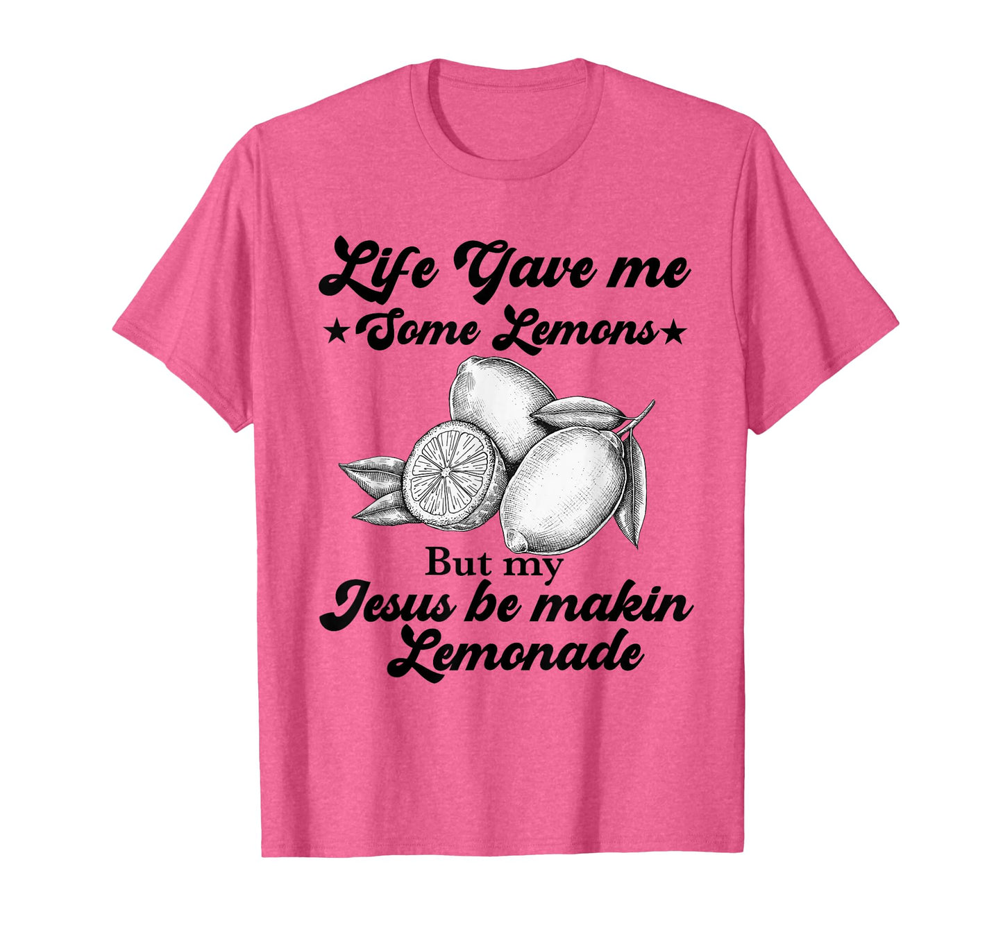 Life Gave Me Some Lemons But My Jesus He Be Making Lemonade T-Shirt