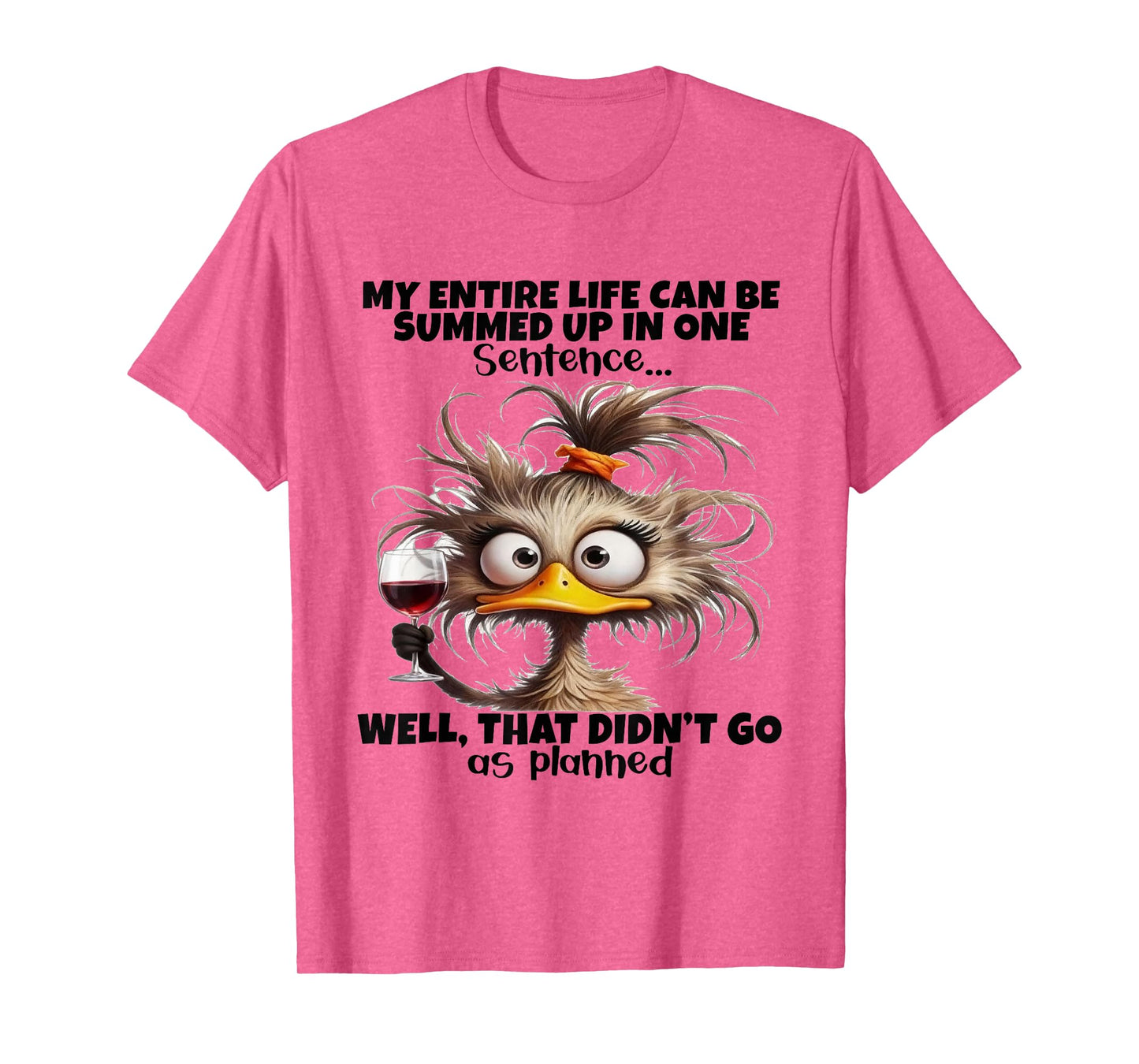 Duck My Entire Life Can Be Summed Up in One Sentence Well T-Shirt