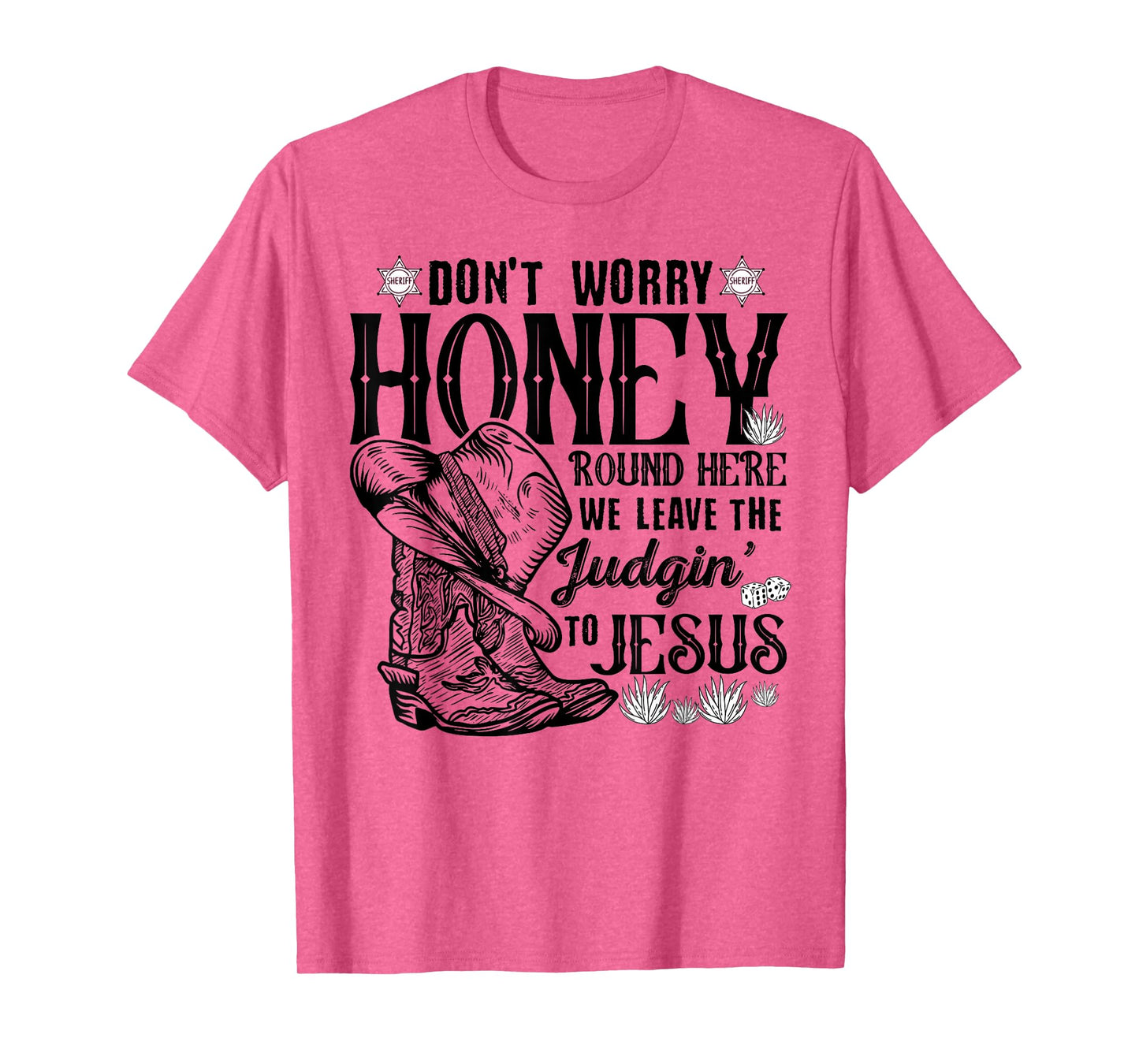 Don't Worry Honey Round Here We Leave The Judgin To Jesus T-Shirt