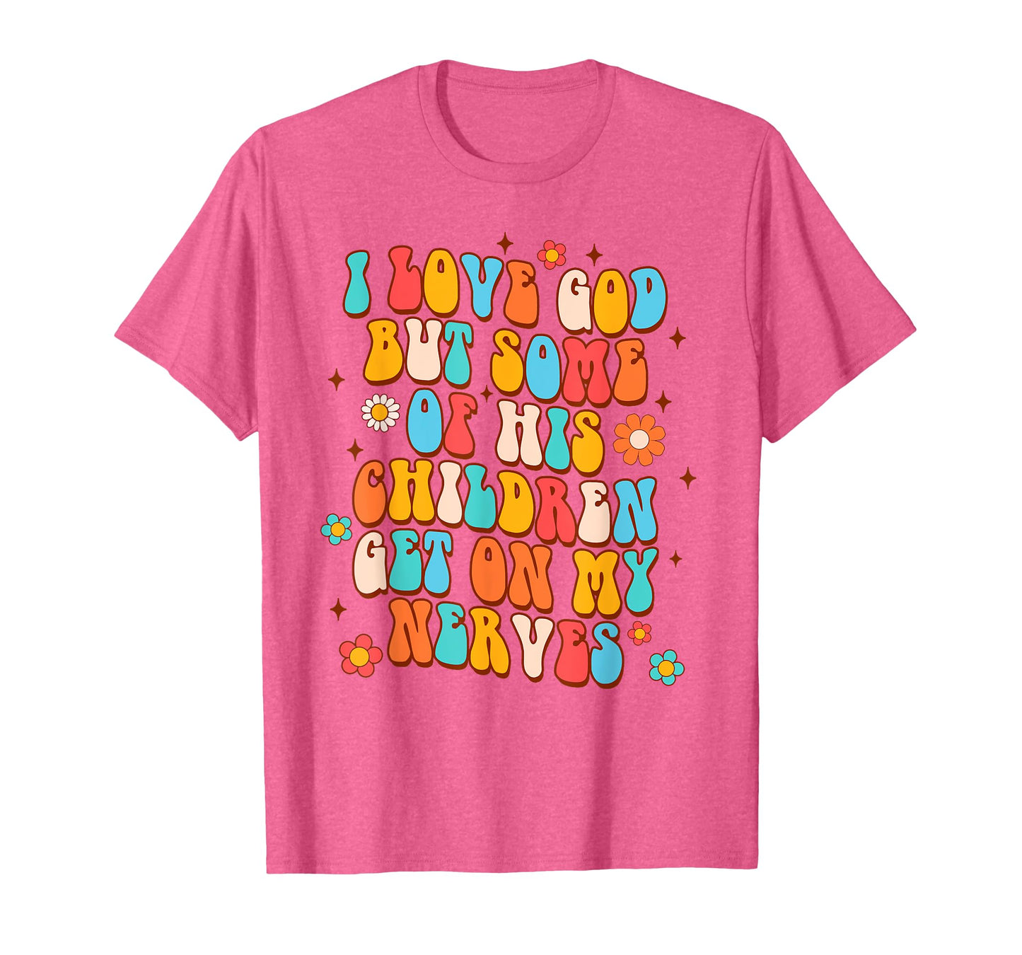 Sarcasm I Love God But Some Of His Children Get On My Nerves T-Shirt