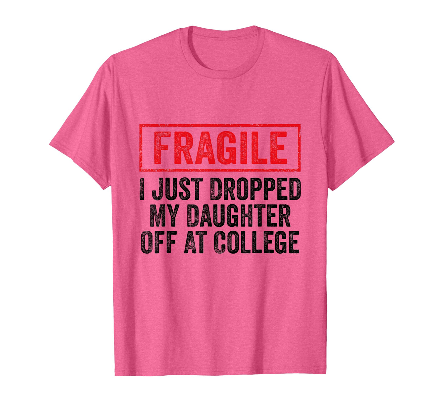 Fragile I Just Dropped My Daughter Off at College Parents T-Shirt