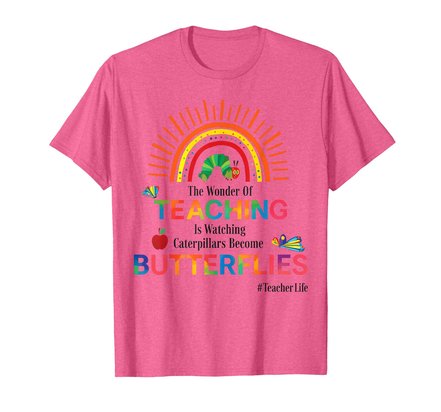 The Wonder Of Teaching Is Watching Caterpillars Become T-Shirt