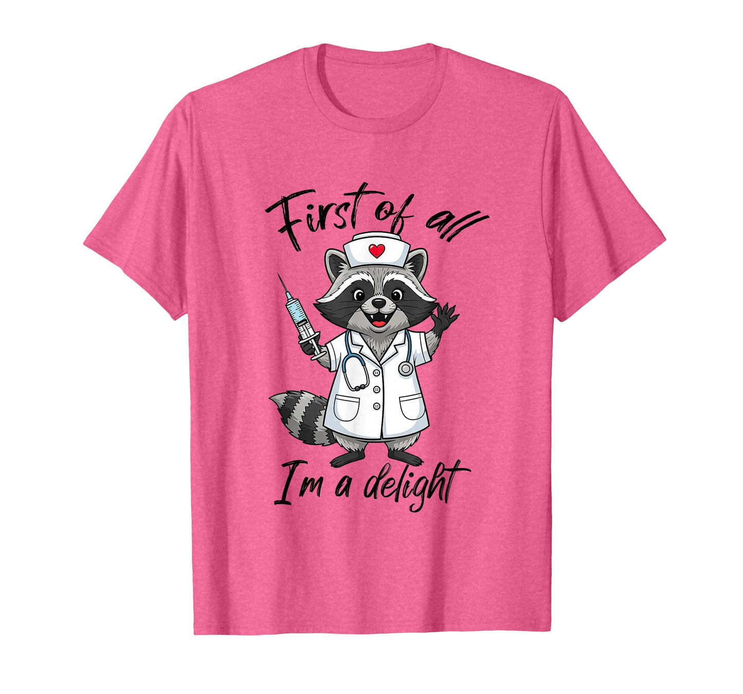 First of All I'm A Delight Raccoon Nurse Humor Feral Nursing T-Shirt