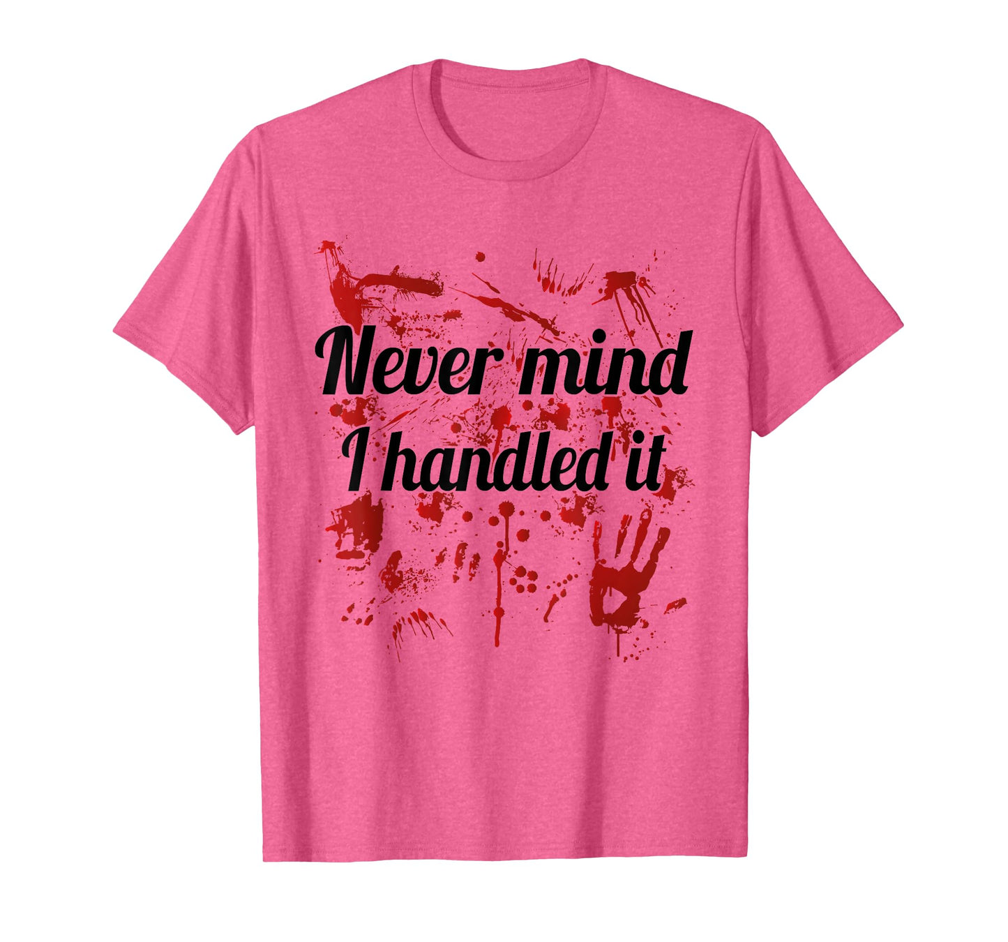 Never Mind i Handled it Bloody T-Shirt