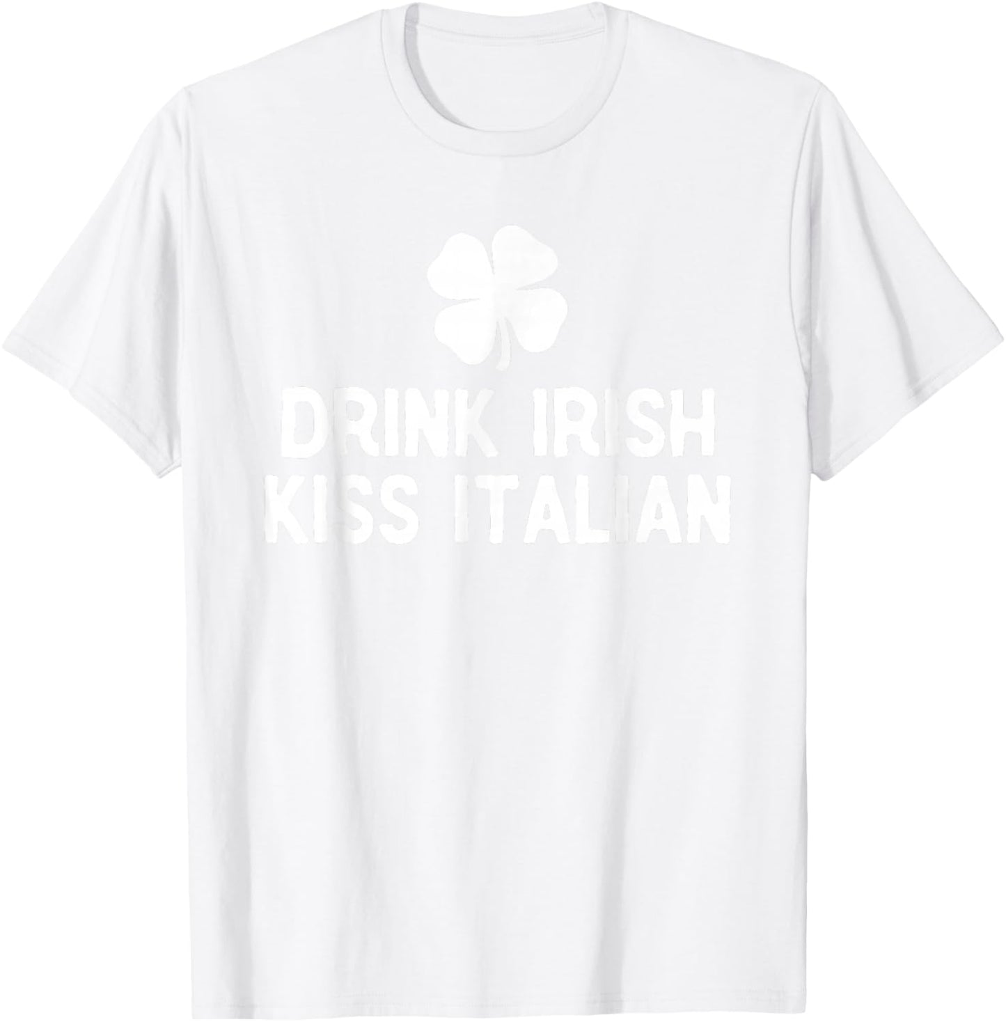 Drink Irish Kiss Italian St. Patrick's Day Funny Drinking T-Shirt - T-Shirt | White