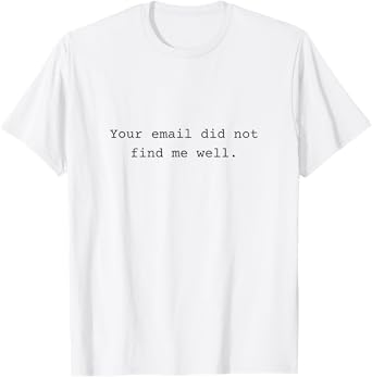 Your email did not find me well - funny gift T-Shirt