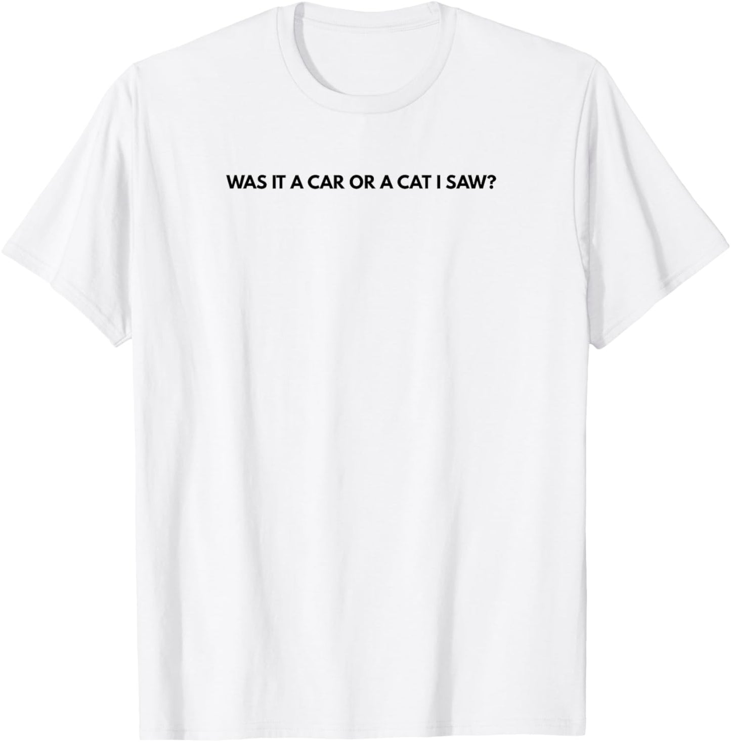 Was it a car or a cat I saw? T-Shirt