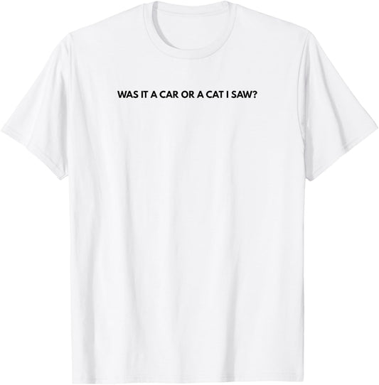 Was it a car or a cat I saw? T-Shirt