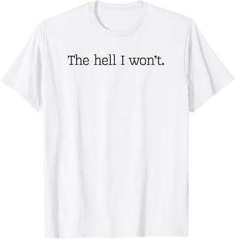 The Hell I Won't T-Shirt