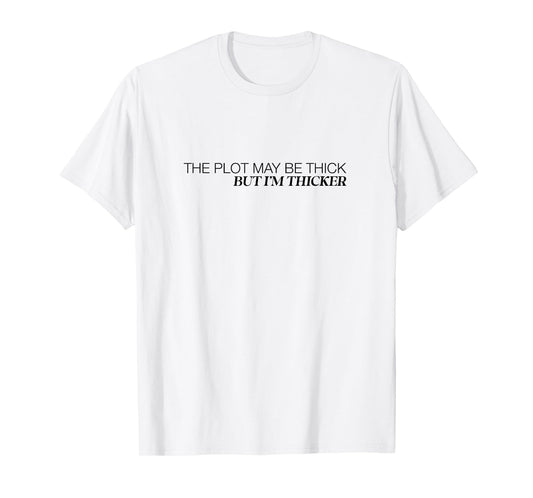 The Plot May Be Thick But Im Thicker Confident Fun T-Shirt