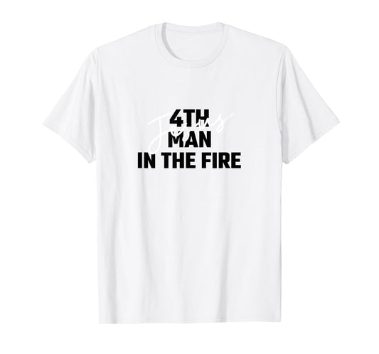 4th Man In The Fire Jesus Christian Faith Men Women T-Shirt