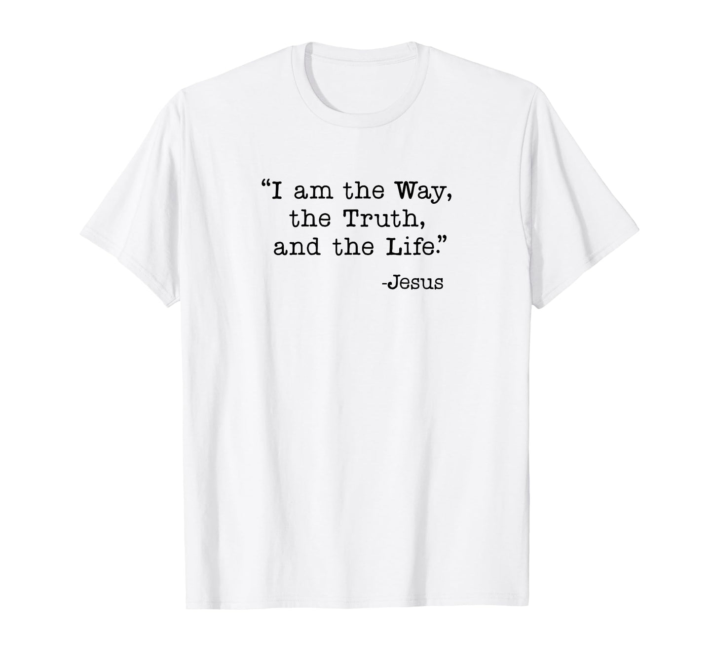 I am the Way, the Truth and the Life - Jesus Quote T-Shirt