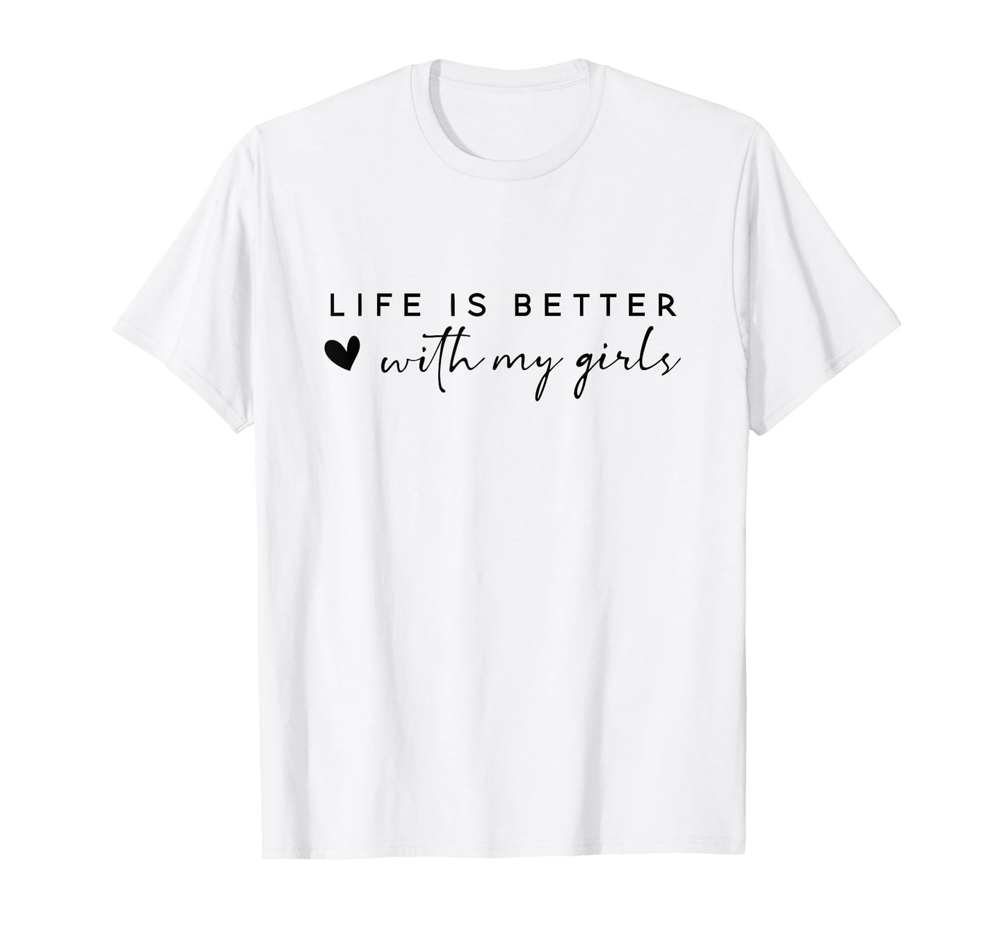 life is better with my girls T-Shirt