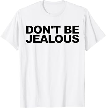don't be jealous T-Shirt