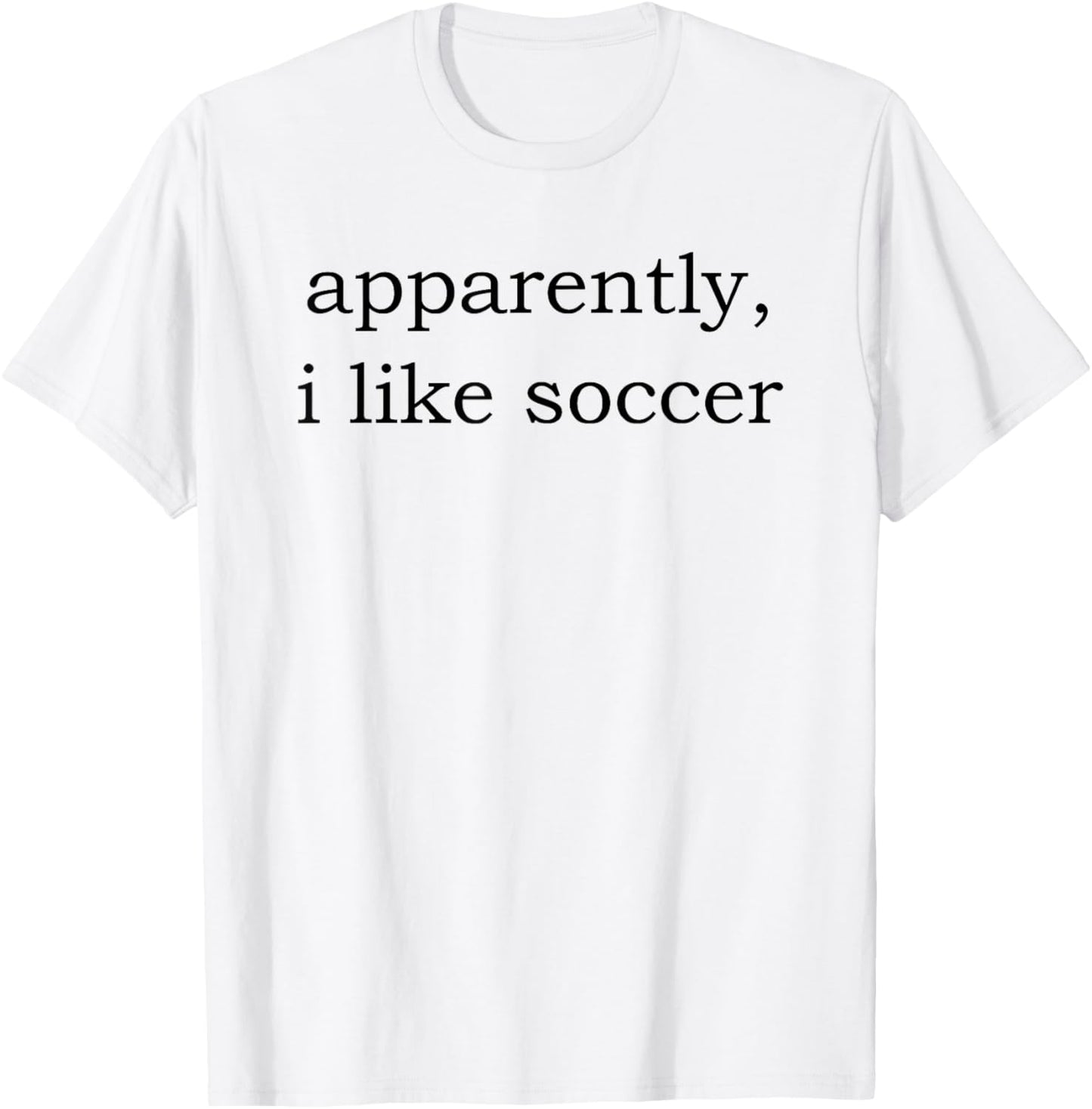 apparently i like soccer T-Shirt