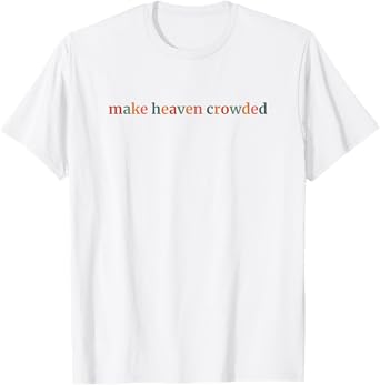 Make Heaven Crowded T-Shirt