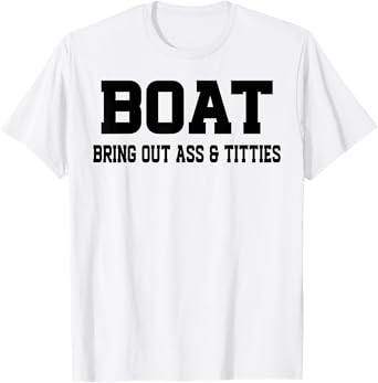 Boat Bring Out Ass Titties T-Shirt