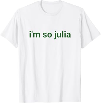 I'm So Julia Shirt, Funny I'm So Julia Meme T-Shirt