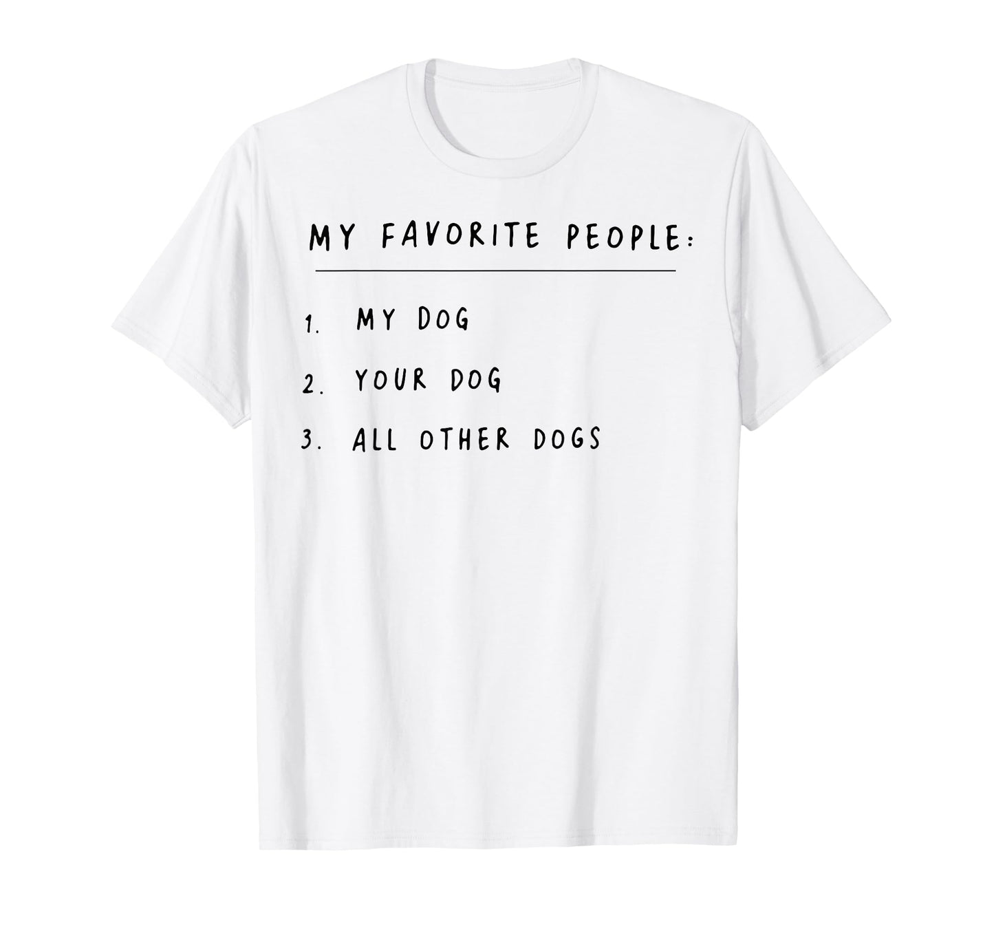 My Favorite People My Dog Your Dog All Other Dogs Men Women T-Shirt