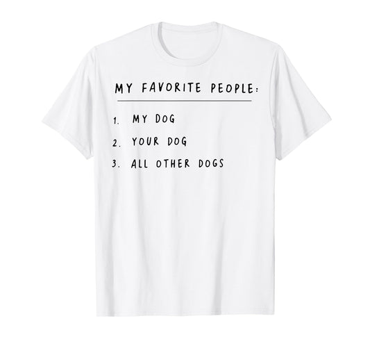My Favorite People My Dog Your Dog All Other Dogs Men Women T-Shirt