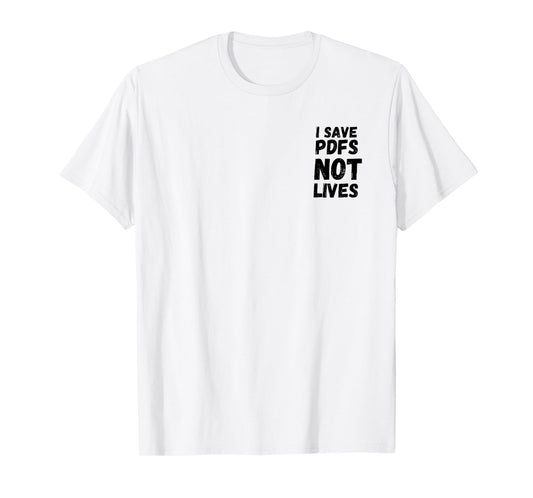 I Save PDFs Not Lives Funny, Corporate, Work Gift, Humor T-Shirt