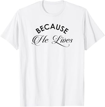 Because He Lives Shirt Vintage Christian Resurrect