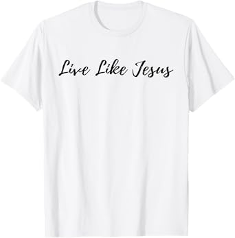 Live Like Jesus God Quote Inspirational Christian Religious T-Shirt