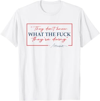 They Don't Know What the fu.ck They're Doing Funny Quote Tee T-Shirt