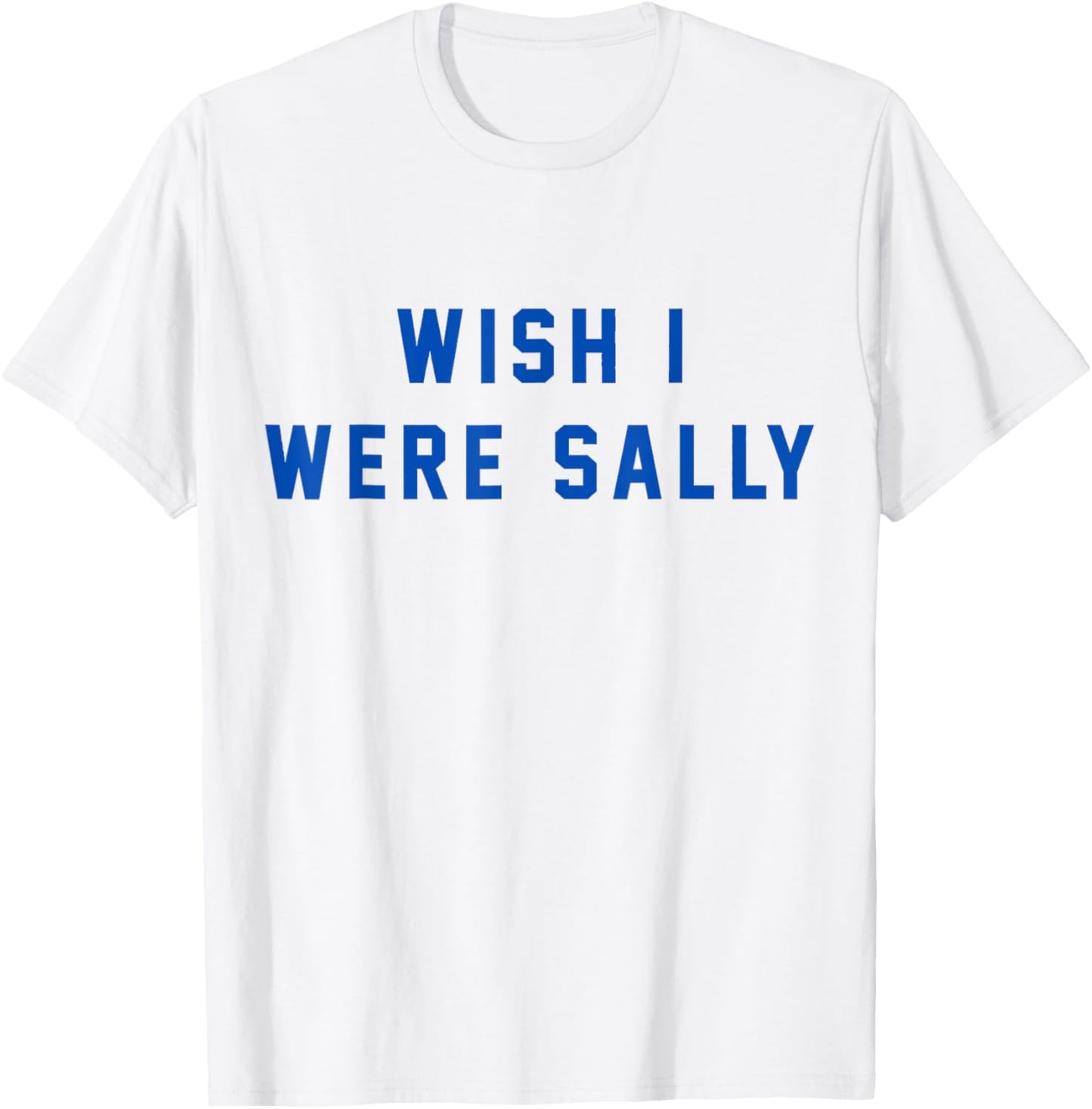 Wish I Were Sally T-Shirt