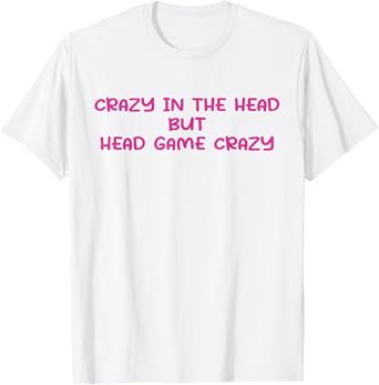 Crazy In The Head But Head Game Crazy T-Shirt