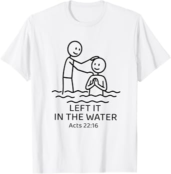 Baptism Left it in the water Jesus Baptized women Men Boy T-Shirt