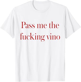 Pass Me The Fucking Vino Funny Saying T-Shirt