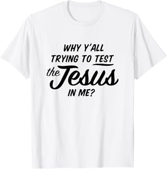 Why Yall Trying To Test The Jesus In Me Funny Religious T-Shirt