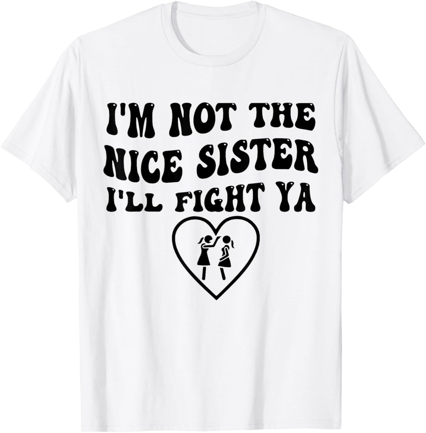 I'm Not The Nice Sister I'll Fight Ya Funny Quote T-Shirt