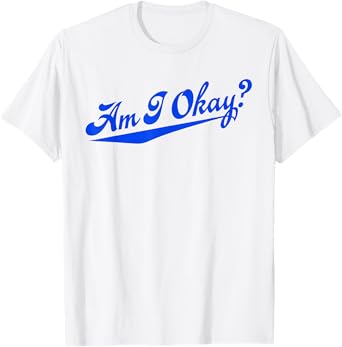 Am i Okay? T-Shirt