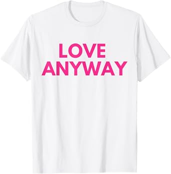 Love Anyway T-Shirt