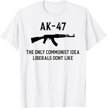 AK-47 The Only Communist Idea Liberals Don't Like T-Shirt