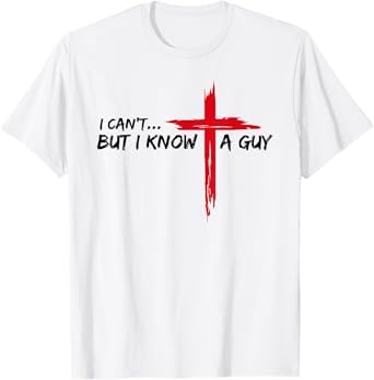 I Can't But I Know A Guy Jesus Cross Funny Christian T-Shirt