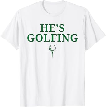 He's Golfing Funny Golfing Season Golfing Mom Golfer Wife T-Shirt