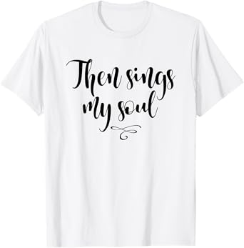 Christian, Then sings my soul, T-shirt. Cool Style Tees T-Shirt