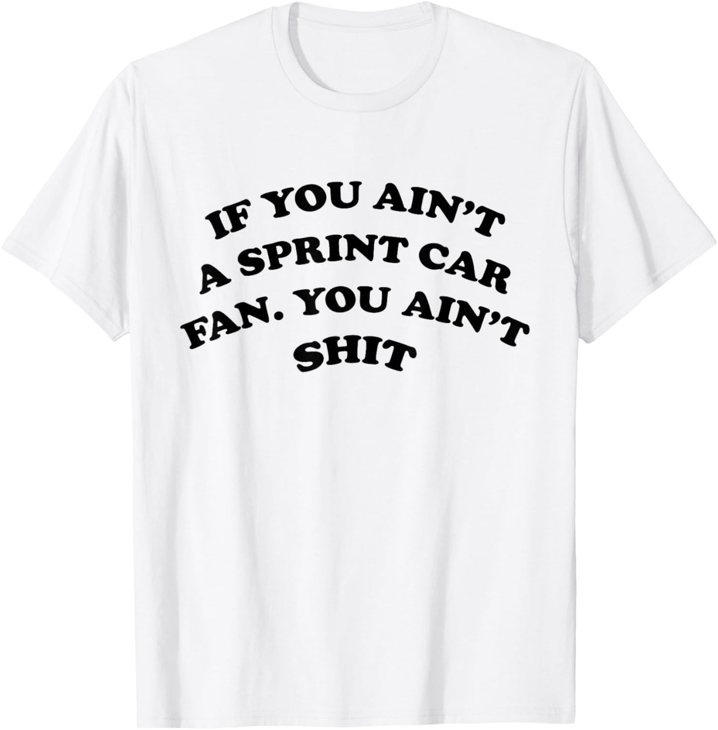 If You Ain't A Sprint Car Fan You Ain't Shit Funny Sarcasm T-shirt