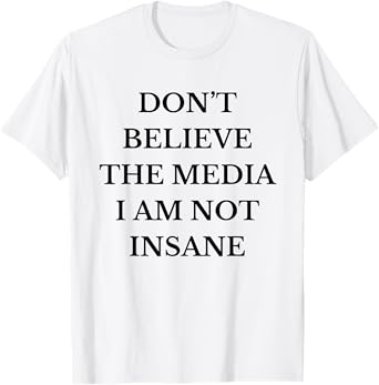 Don't Believe the Media I Am Not Insane Funny Sarcastic Text T-Shirt