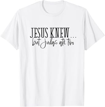 jesus knew but judas ate too T-Shirt