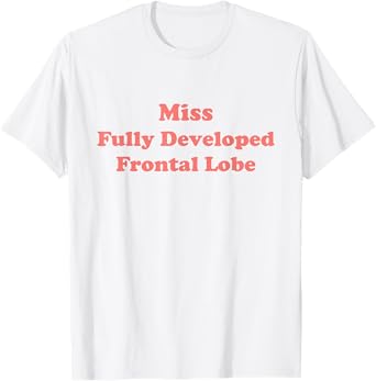 Miss Fully Developed Frontal Lobe T-Shirt