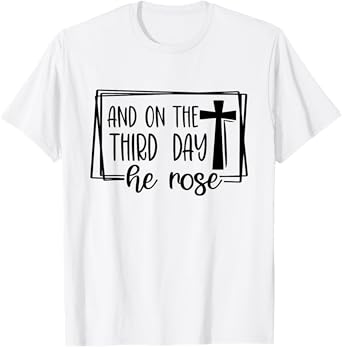 And On The 3rd Day He Rose - Christian Easter Bible Faith T-Shirt