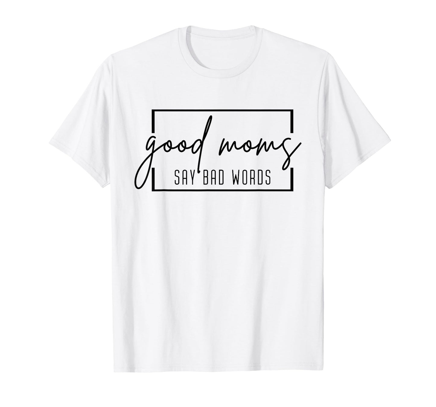 Good Moms Say Bad Words Funny Momlife Mama Mom Mothers Day T-Shirt
